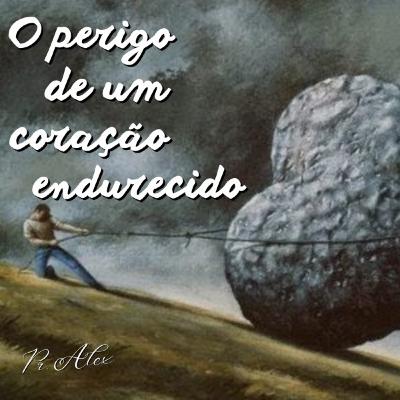 #65 O perigo de um coração endurecido
