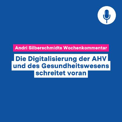 Die Digitalisierung der AHV und des Gesundheitswesens schreitet voran – Wochenkommentar #142