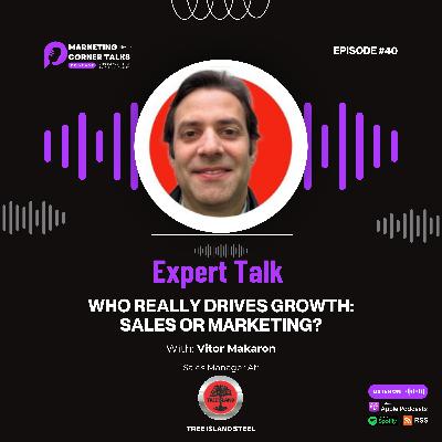 Expert Talks: What Really Drives Growth: Sales or Marketing? w/ Vitor Makaron of Tree Island Steel [Ep. 40]