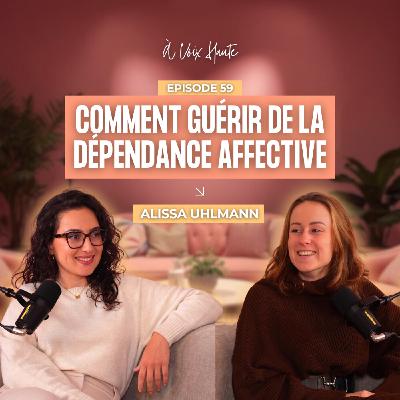#59 Comment guérir de la dépendance affective pour accueillir une relation saine ? avec Alissa Uhlmann