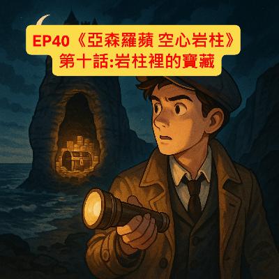 EP40【奇幻冒險】|《亞森羅蘋 空心岩柱》第十話:岩柱裡的寶藏 EP40【奇幻冒險】|《亞森羅蘋 空心岩柱》第十話:岩柱裡的寶藏