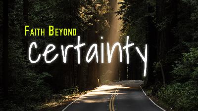 Faith Beyond Certainty Pt2