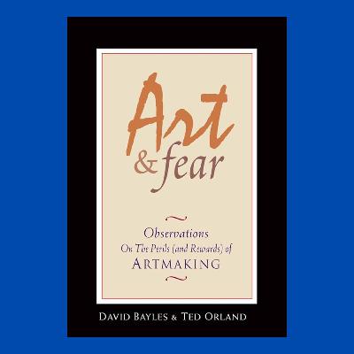 How to overcome fear (Art & Fear by David Bayles and Ted Orland)