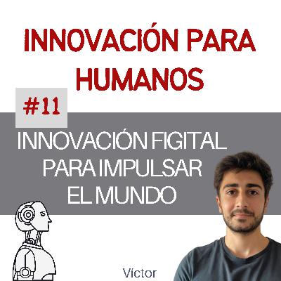 #11 - Innovación Figital para impulsar el mundo con Víctor Ferreiro #11 - Innovación Figital para impulsar el mundo con Víctor Ferreiro