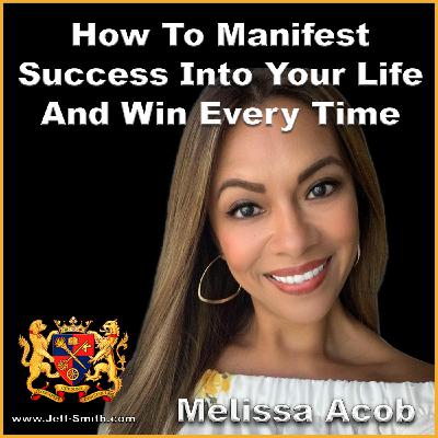 How To Manifest Success Into Your Life and Win Every Time - Jeff Smith Talks With Melissa Acob