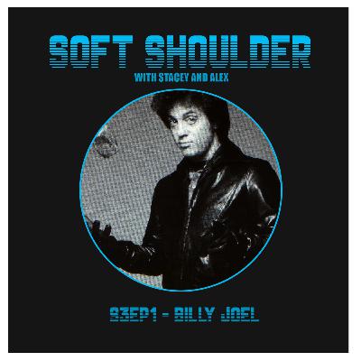 Soft Shoulder Podcast - S3EP1 - Billy Joel