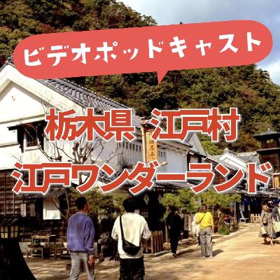 【ビデオ】タイムスリップ?!栃木県江戸ワンダーランド編 【ビデオ】タイムスリップ?!栃木県江戸ワンダーランド編