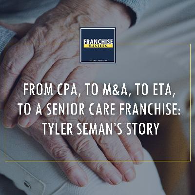 From CPA, To M&A, To ETA, To A Senior Care Franchise: Tyler Seman’s Story From CPA, To M&A, To ETA, To A Senior Care Franchise: Tyler Seman’s Story