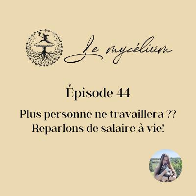 44 - Plus personne ne travaillera? Reparlons de salaire à vie!
