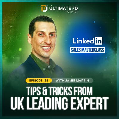 #195 - Jamie Martin - LinkedIn Sales Masterclass - Tips & Tricks from UK Leading Expert