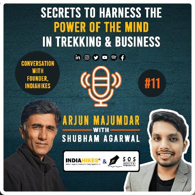Unlock Now: Secrets to Harness the Power of Mind in Trekking & Business w Arjun, Founder, Indiahikes