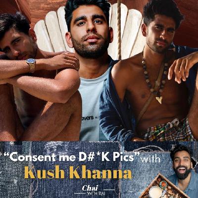 “Consent me D#*K Pics” w/ Kush Khanna “Consent me D#*K Pics” w/ Kush Khanna
