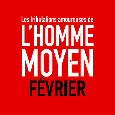 e03 - FÉVRIER - Les tribulations amoureuses de l'homme moyen e03 - FÉVRIER - Les tribulations amoureuses de l'homme moyen