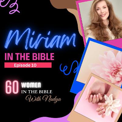 EPISODE 10 - Miriam - 60 Women In The Bible with Nadya EPISODE 10 - Miriam - 60 Women In The Bible with Nadya