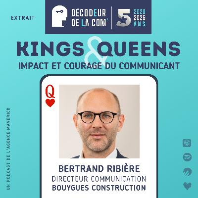 Impact et Courage du Communicant | Bertrand Ribière, dircom de Bouygues Construction | Extrait Kings and Queens