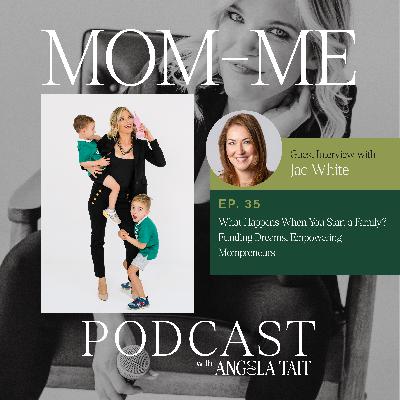 35. Jac White | What Happens When You Start a Family? Funding Dreams, Empowering Mompreneurs