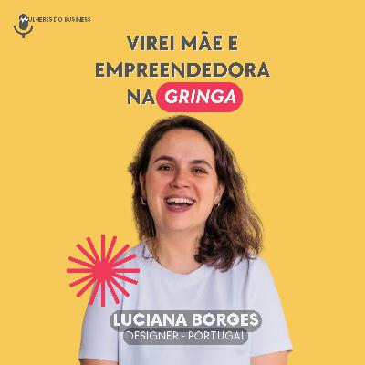 Ep. 36 Virei mãe e empreendedora na gringa - Luciana Borges [VIDEO]