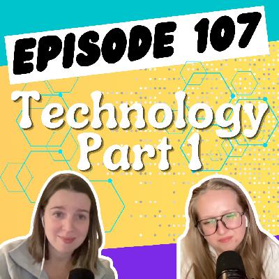 Episode 107: Technology Part 1