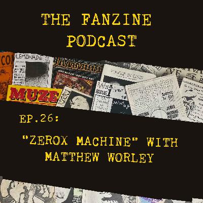 Ep. 26: Zerox Machine with Matthew Worley