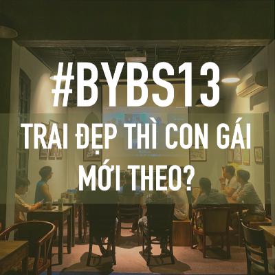 #BYBS13 - Trai Đẹp Thì Con Gái Mới Theo? #BYBS13 - Trai Đẹp Thì Con Gái Mới Theo?