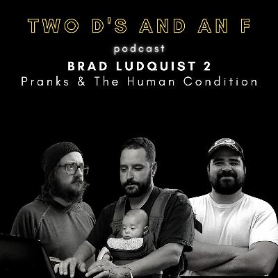Brad Lundquist 2: Pranks & the Human Condition - Ep. 32