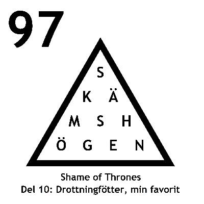 Avsnitt 97 – Shame of Thrones, del 10: Drottningfötter, min favorit Avsnitt 97 – Shame of Thrones, del 10: Drottningfötter, min favorit