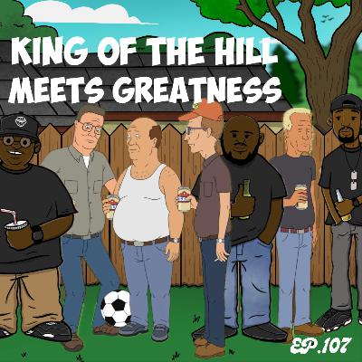 King of the hill meets Greatness | Ep.107