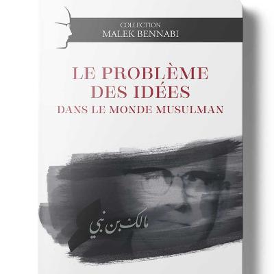 Malek Bennabi - Le problème des idées dans le monde musulman Malek Bennabi - Le problème des idées dans le monde musulman