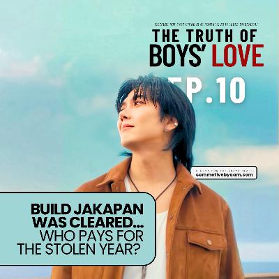 Build Jakapan Was Cleared — Who Pays for the Stolen Year? | The Truth of Boys’ Love | EP. 10
