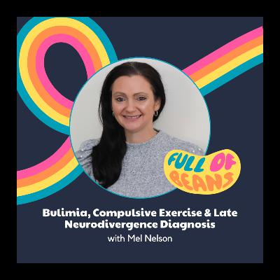 Bulimia, Compulsive Exercise & Late Neurodivergence Diagnosis with Mel Nelson Bulimia, Compulsive Exercise & Late Neurodivergence Diagnosis with Mel Nelson