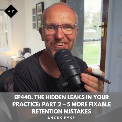 Ep440. The Hidden Leaks in Your Practice: Part 2 – 5 More Fixable Retention Mistakes Ep440. The Hidden Leaks in Your Practice: Part 2 – 5 More Fixable Retention Mistakes