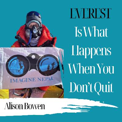Everest Is What Happens When You Don’t Quit | Alison Bowen - 988