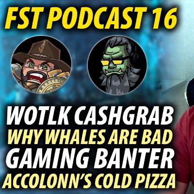 FST Podcast Ep. 16 | WotLK Cashgrab, WoW Dragonflight, Why Whales are Bad, Gaming Banter & More