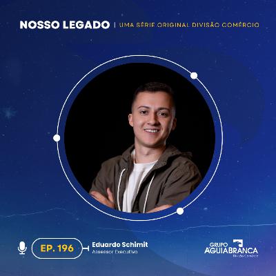 Nosso Legado #196 - Eduardo Schimit