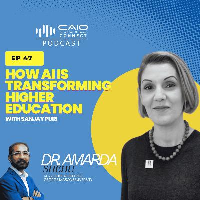 #47 Dr. Amarda Shehu: Humanity First — How AI is Transforming Higher Education | CAIO Connect Podcast #47 Dr. Amarda Shehu: Humanity First — How AI is Transforming Higher Education | CAIO Connect Podcast