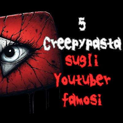 5 Creepypasta DAVVERO SPAVENTOSE su CANALI YOUTUBE famosi