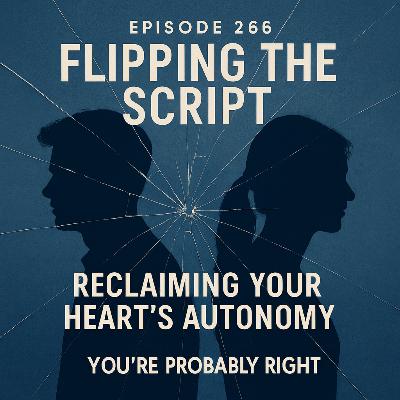 Episode 266 — Flipping the Script: Reclaiming Your Heart’s Autonomy Episode 266 — Flipping the Script: Reclaiming Your Heart’s Autonomy