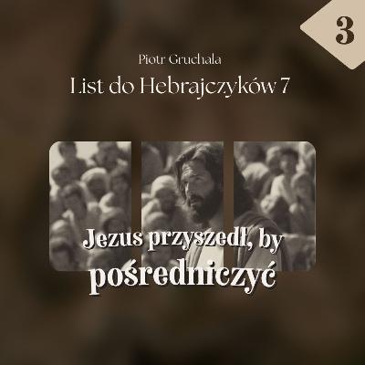 ▶ "Hebrajczyków #3: Jezus przyszedł, by pośredniczyć" ▷ Piotr Gruchała - Heb. 7