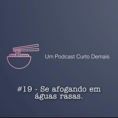 #19 - Se afogando em águas rasas.