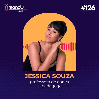 JÉSSICA SOUZA - BAILARINA, PROFESSORA DE DANÇA E PEDAGOGA - Mandu Cast #126 JÉSSICA SOUZA - BAILARINA, PROFESSORA DE DANÇA E PEDAGOGA - Mandu Cast #126
