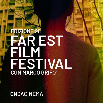 Far East Film Festival 26 con Marco Grifò - Episodio 26
