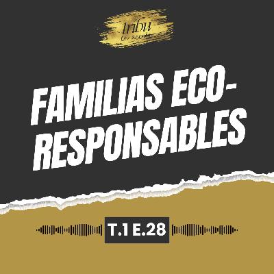 T1 E28: Familias Eco-Responsables: Construyendo un Futuro Sostenible desde Casa