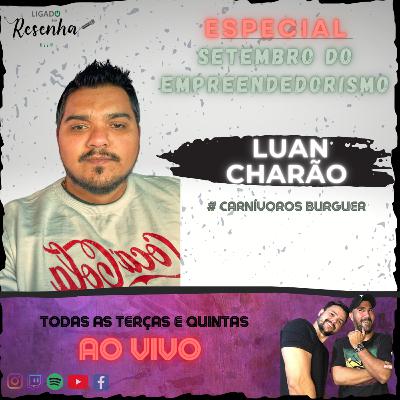LUAN CHARÃO (Carnívoros Burguer) • Ep. 29 • ESPECIAL DO EMPREENDEDORISMO • LIGADO NA RESENHA