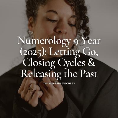 063. Numerology 9 Year (2025): Letting Go, Closing Cycles & Releasing the Past