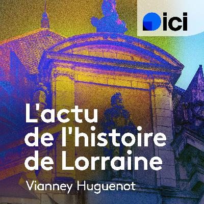 L'actu de l'histoire en Lorraine - Vianney Huguennot L'actu de l'histoire en Lorraine - Vianney Huguennot