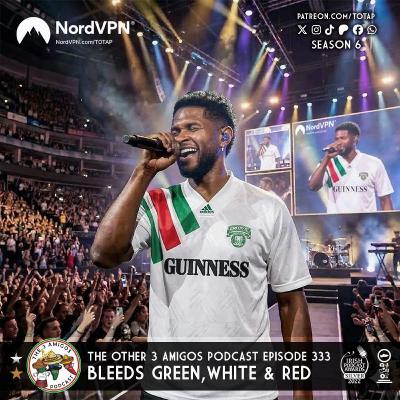 Episode 333 - Bleeds Green, White & Red