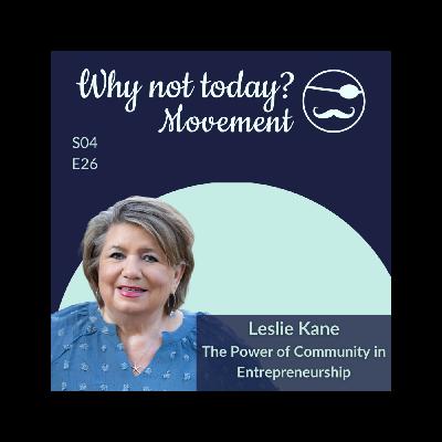 Why Not Today? Podcast - Season 4, Episode 26: The Power of Community in Entrepreneurship with Leslie