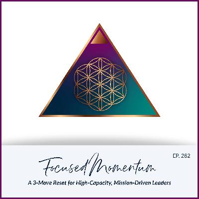 Focused Momentum: A 3-Move Reset for High-Capacity, Mission-Driven Leaders
