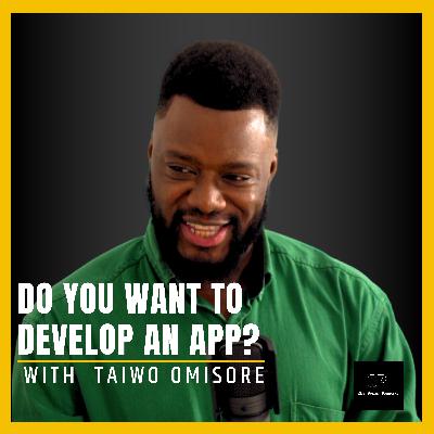 S3 Ep2: Do you want to develop an app? With Taiwo Omisore S3 Ep2: Do you want to develop an app? With Taiwo Omisore