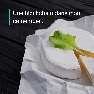 Une blockchain dans mon camembert Une blockchain dans mon camembert